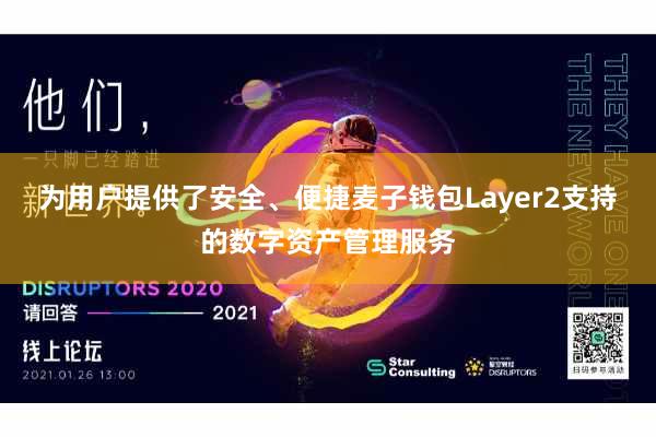 为用户提供了安全、便捷麦子钱包Layer2支持的数字资产管理服务