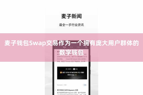 麦子钱包Swap交易作为一个拥有庞大用户群体的数字钱包