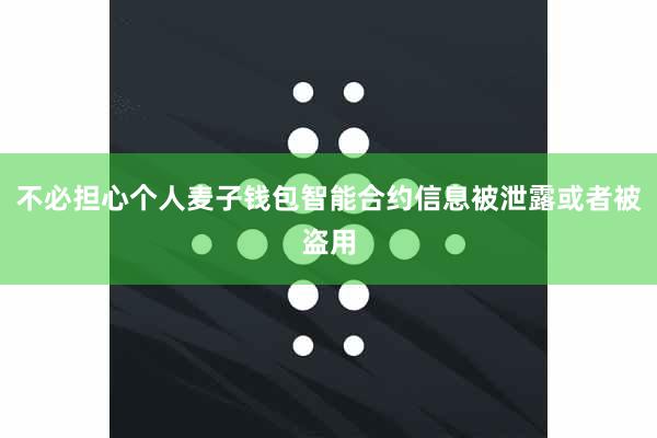 不必担心个人麦子钱包智能合约信息被泄露或者被盗用