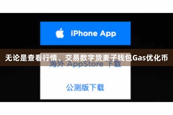 无论是查看行情、交易数字货麦子钱包Gas优化币