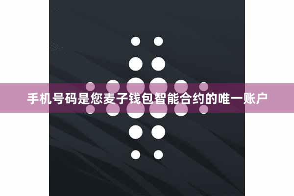 手机号码是您麦子钱包智能合约的唯一账户