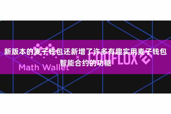 新版本的麦子钱包还新增了许多有趣实用麦子钱包智能合约的功能